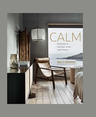 Calm: Interiors to Nurture, Relax and Restore by Denning, Sally
