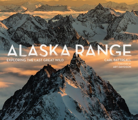 Alaska Range: Exploring the Last Great Wild by Battreall, Carl