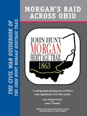 Morgan's Raid Across Ohio: The Civil War Guidebook of the John Hunt Morgan Heritage Trail by Schmidt Cahill, Lora