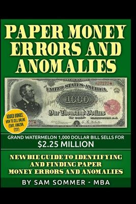 Paper Money Errors and Anomalies: Newbie Guide To Identifying and Finding Paper Money Errors and Anomalies by Sommer -. Mba, Sam