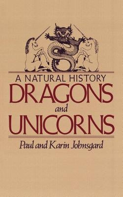 Dragons and Unicorns: A Natural History by Johnsgard, Paul A.