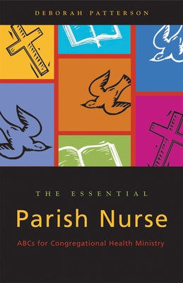 Essential Parish Nurse: ABCs for Congregational Health Ministry by Patterson, Deborah