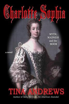 Charlotte Sophia Myth, Madness and the Moor by Andrews, Tina