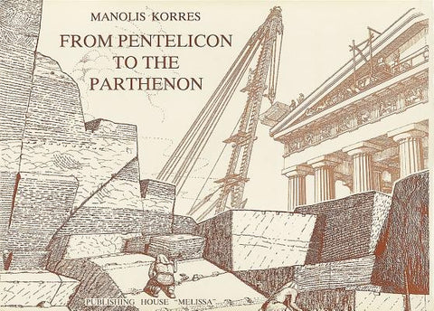 From Pentelicon to the Parthenon: The Ancient Quarries and the Story of a Half-Worked Column Capital of the First Marble Parthenon by Korres, Manolis
