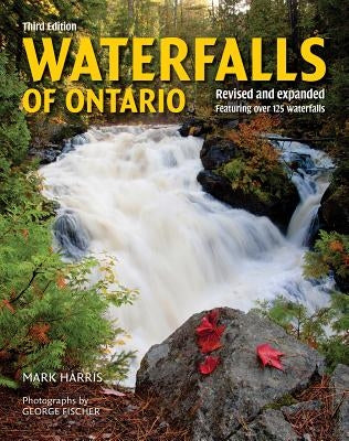 Waterfalls of Ontario: Revised and Expanded Featuring Over 125 Waterfalls by Harris, Mark