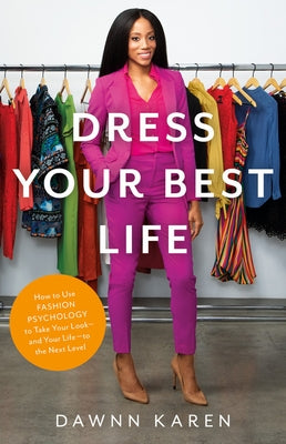 Dress Your Best Life: How to Use Fashion Psychology to Take Your Look -- And Your Life -- To the Next Level by Karen, Dawnn