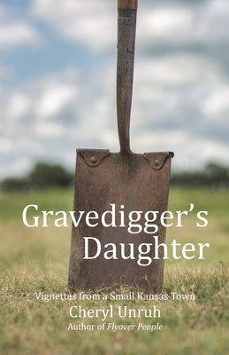 Gravedigger's Daughter: Vignettes from a Small Kansas Town by Unruh, Cheryl