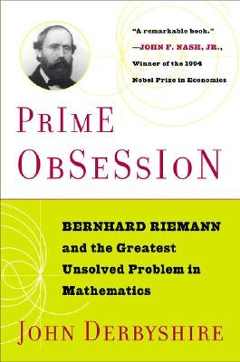 Prime Obsession: Berhhard Riemann and the Greatest Unsolved Problem in Mathematics by Derbyshire, John