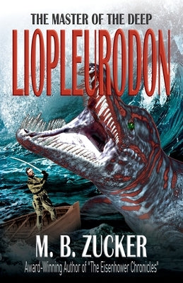 Liopleurodon: The Master of the Deep by Zucker, M. B.