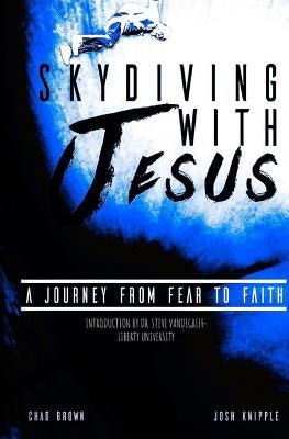 Skydiving with Jesus: A Journey from Fear to Faith by Knipple, Josh