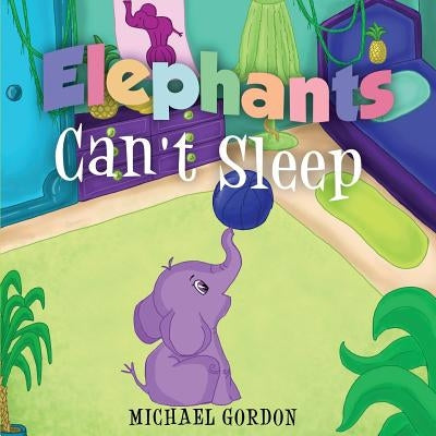 Elephants Can't Sleep: (Childrens book about an Elephant) by Gordon, Michael