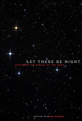 Let There Be Night: Testimony on Behalf of the Dark by Bogard, Paul