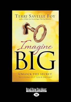 Imagine Big: Unlock the Secret to Living Out Your Dreams (Large Print 16pt) by Foy, Terri Savelle