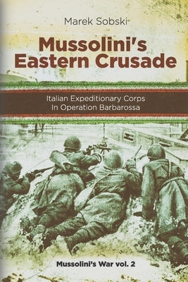 Mussolini's Eastern Crusade: The Italian Expeditionary Corps In Operation Barbarossa by Sobski, Marek