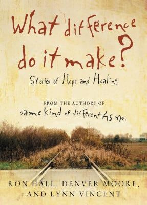 What Difference Do It Make?: Stories of Hope and Healing by Hall, Ron