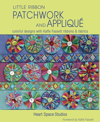 Little Ribbon Patchwork & Appliqué: Colorful Designs with Kaffe Fassett Ribbons and Fabrics by Heart Space Studios