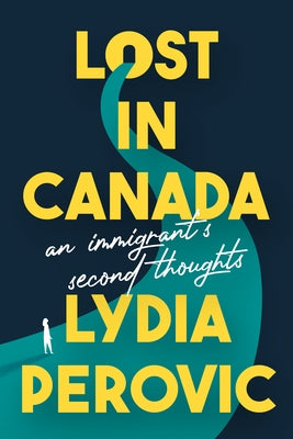 Lost in Canada: An Immigrant's Second Thoughts by Perovic, Lydia