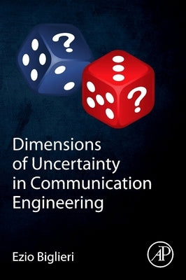 Dimensions of Uncertainty in Communication Engineering by Biglieri, Ezio