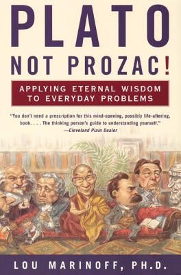 Plato, Not Prozac!: Applying Eternal Wisdom to Everyday Problems by Marinoff, Lou