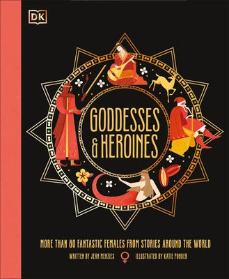 Goddesses and Heroines: Meet More Than 80 Powerful Women from Around the World by Menzies, Jean