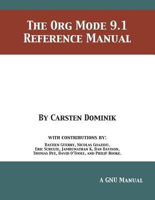 The Org Mode 9.1 Reference Manual by Dominik, Carsten