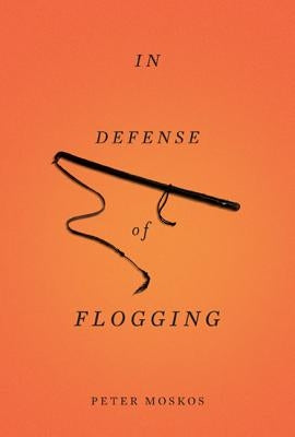 In Defense of Flogging by Moskos, Peter