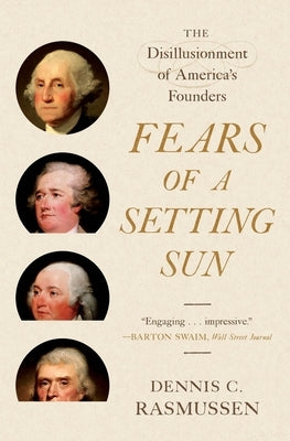 Fears of a Setting Sun: The Disillusionment of America's Founders by Rasmussen, Dennis C.