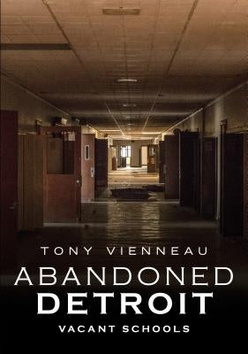 Abandoned Detroit: Vacant Schools by Vienneau, Tony