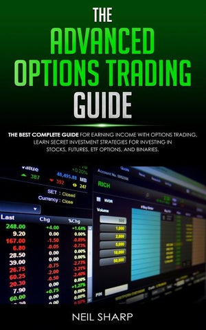 The Advanced Options Trading Guide: The Best Complete Guide for Earning Income With Options Trading, Learn Secret Investment Strategies for Investing by Sharp, Neil