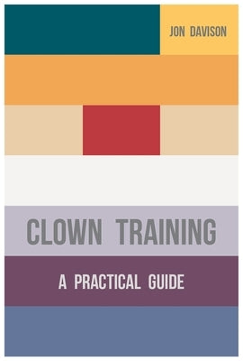 Clown Training: A Practical Guide by Davison, Jon