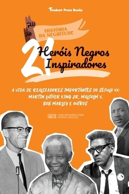 21 Heróis Negros Inspiradores: A vida de Realizadores Importantes do século XX: Martin Luther King Jr, Malcolm X, Bob Marley e outros (Livro Biográfi by Student Press Books