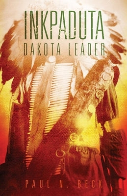 Inkpaduta: Dakota Leader by Beck, Paul N.