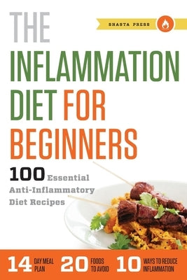The Inflammation Diet for Beginners: 100 Essential Anti-Inflammatory Diet Recipes by Shasta Press