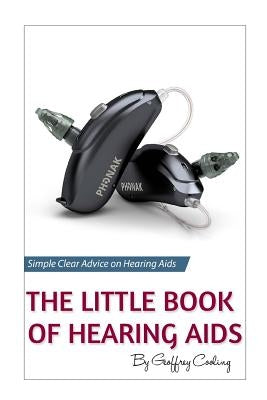 The Little Book of Hearing Aids 2019: The Only Hearing Aid Book You'll Ever Need by Cooling, Geoffrey