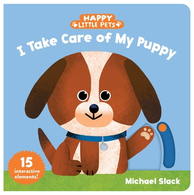 Happy Little Pets: I Take Care of My Puppy by Slack, Michael