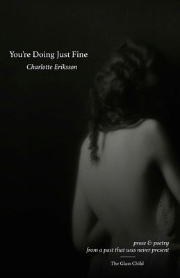 You're Doing Just Fine: Prose & Poetry from a Past That Was Never Present by The Glass Child