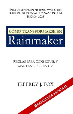 Cómo Transformarse En Rainmaker: Reglas para conseguir y mantener clientes by Fox, Jeffrey J.