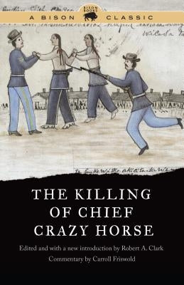 Killing of Chief Crazy Horse, Bison Classic Edition by Clark, Robert A.