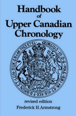 Handbook of Upper Canadian Chronology: Revised Edition by Armstrong, Frederick H.
