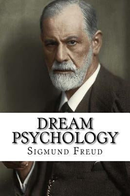 Dream Psychology: Psychoanalysis for Beginners by Freud, Sigmund