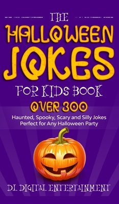 The Halloween Jokes for Kids Book: Over 300 Haunted, Spooky, Scary and Silly Jokes Perfect for Any Halloween Party by DL Digital Entertainment