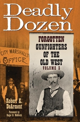 Deadly Dozen: Forgotten Gunfighters of the Old West, Vol. 3 Volume 3 by Dearment, Robert K.