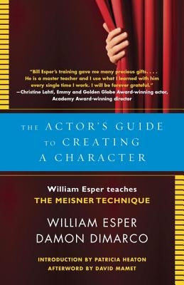 The Actor's Guide to Creating a Character: William Esper Teaches the Meisner Technique by Esper, William