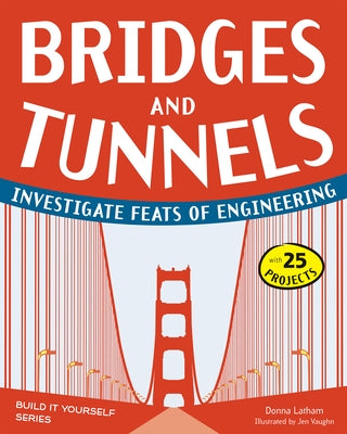 Bridges and Tunnels: Investigate Feats of Engineering by Latham, Donna