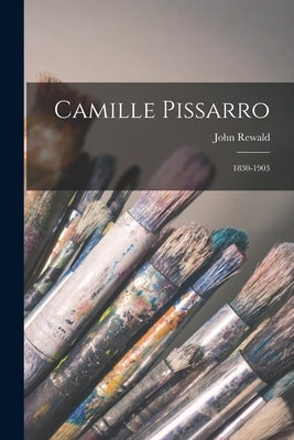 Camille Pissarro: 1830-1903 by Rewald, John