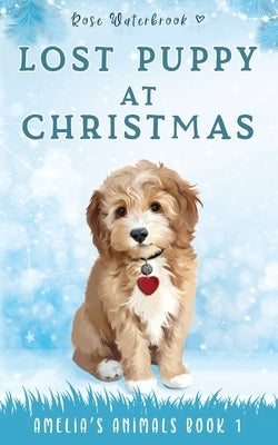 Lost Puppy at Christmas: Amelia's Animals Book 1 by Waterbrook, Rose