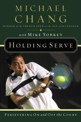 Holding Serve: Persevering on and Off the Court by Chang, Michael
