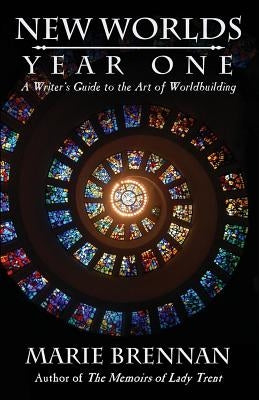 New Worlds, Year One: A Writer's Guide to the Art of Worldbuilding by Brennan, Marie