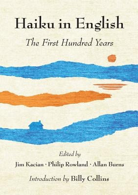 Haiku in English: The First Hundred Years by Kacian, Jim