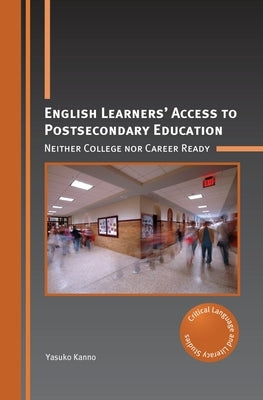 English Learners' Access to Postsecondary Education: Neither College Nor Career Ready by Kanno, Yasuko